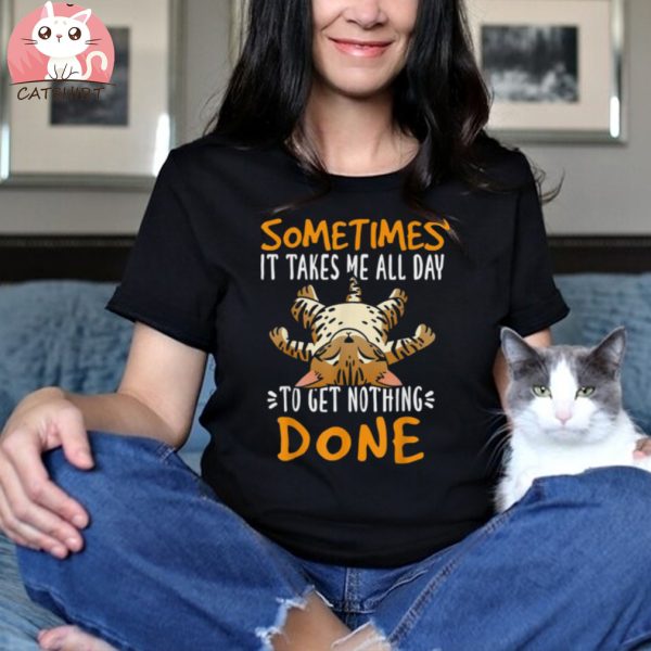 Sometimes It Takes Me All Day To Get Nothing Done Lazy Cat Shirt