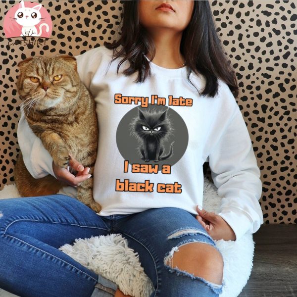 Sorry I’m Late I Saw A Black Cat Funny T shirt