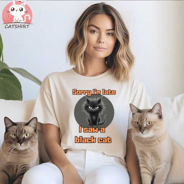 Sorry I’m Late I Saw A Black Cat Funny T shirt