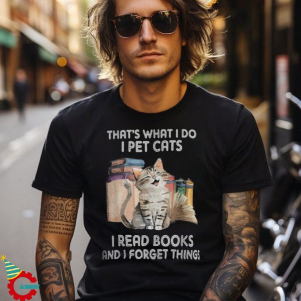 That's What I Do I Pet Cats I Read Books And I Forget Things Classic T Shirt