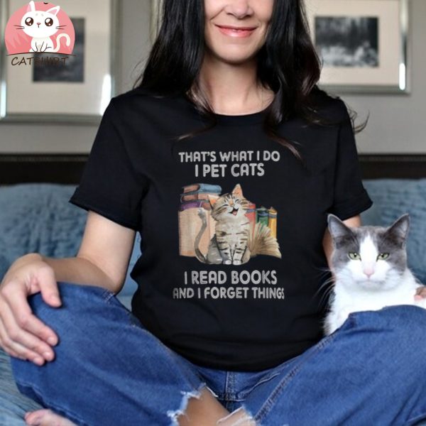 That's What I Do I Pet Cats I Read Books And I Forget Things Classic T Shirt