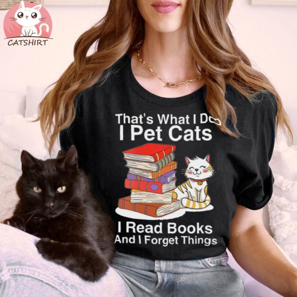 Womens That’s What I Do I Pet Cats I Read Books And I Forget Things Vneck T shirt