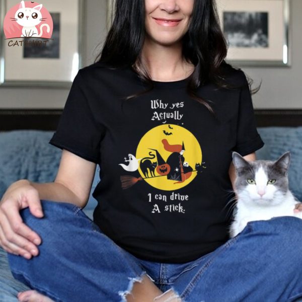 Why Yes Actually I Can Drive A Stick Funny Witch And Cat Shirt