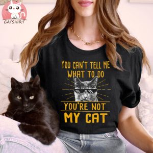 You Can’t Tell Me What To Do Funny Cat Shirt