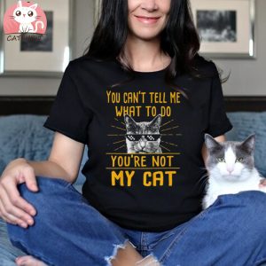 You Can’t Tell Me What To Do Funny Cat Shirt