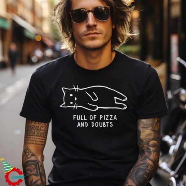 Full of Pizza and Doubts T Shirt