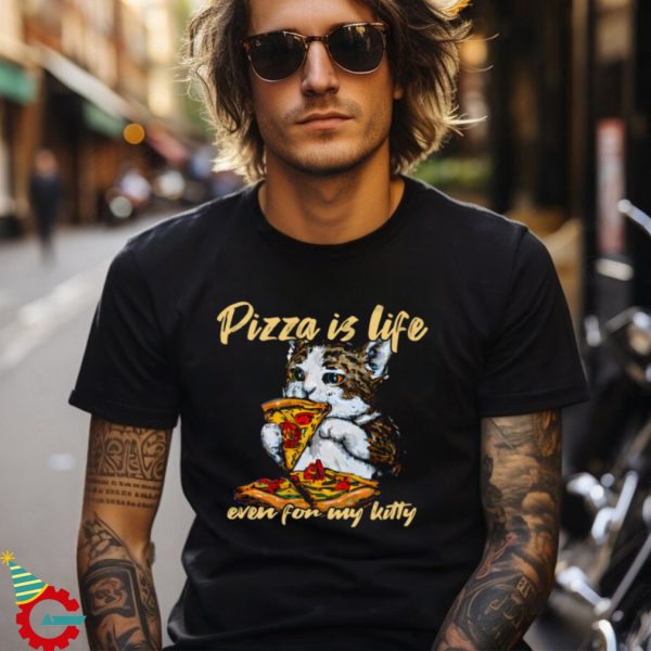 Pizza Is Life Even for My Kitten T Shirt