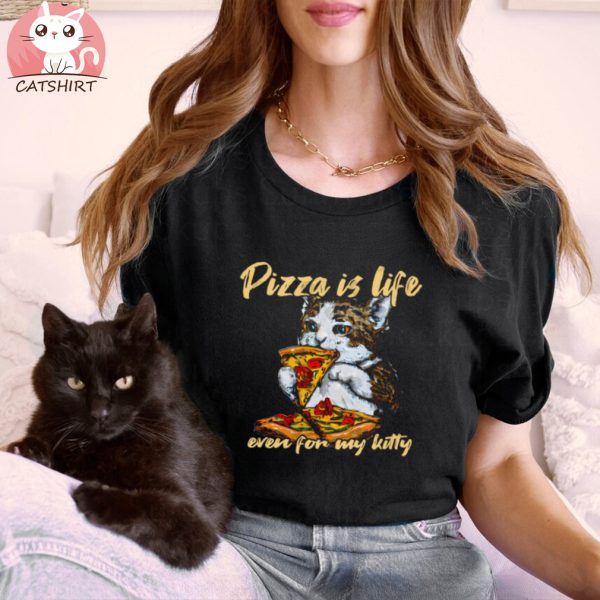 Pizza Is Life Even for My Kitten T Shirt