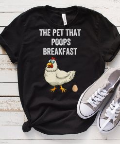 Chicken The Pet That Poops Breakfast, Funny Animal Gift T Shirt tee