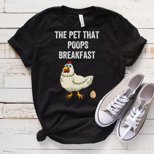 Chicken The Pet That Poops Breakfast, Funny Animal Gift T Shirt tee