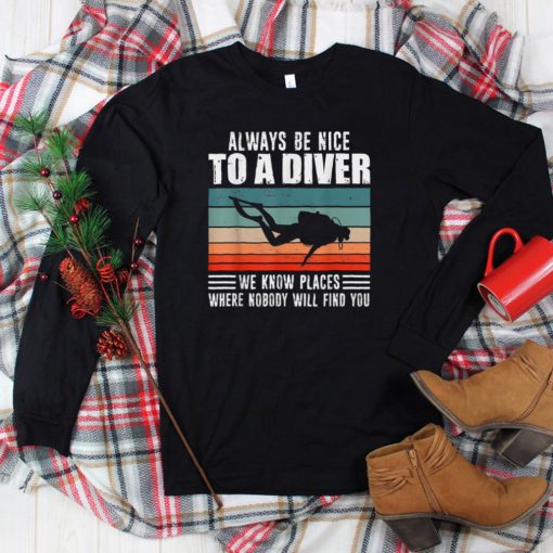 Always Be Nice To A Diver We Know Places Diving T Shirt tee