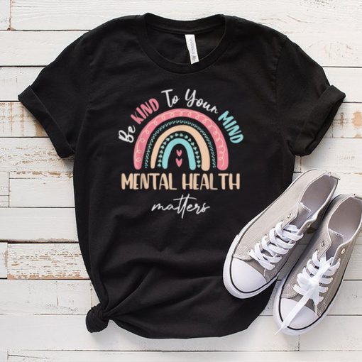 Be Kind To Your Mind Mental Health Matters Awareness T Shirt tee