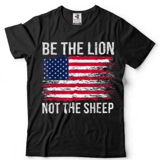 Be The Lion Not The Sheep Patriotic American Flag Patriot T Shirt tee