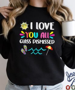 I Love You All Class Dismissed Teacher Last Day Of School T Shirt tee