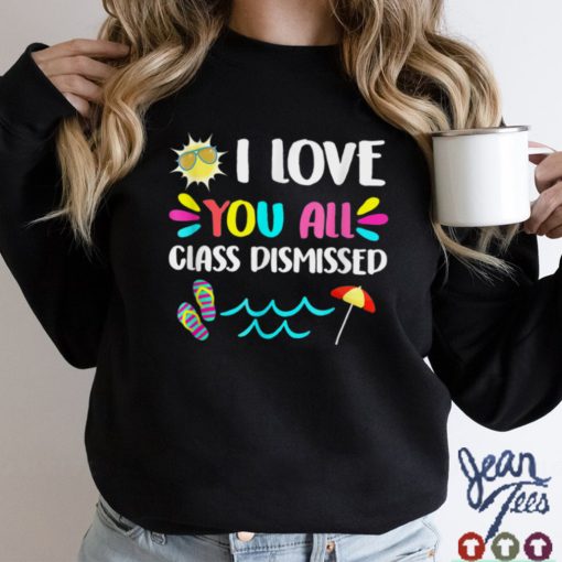 I Love You All Class Dismissed Teacher Last Day Of School T Shirt tee