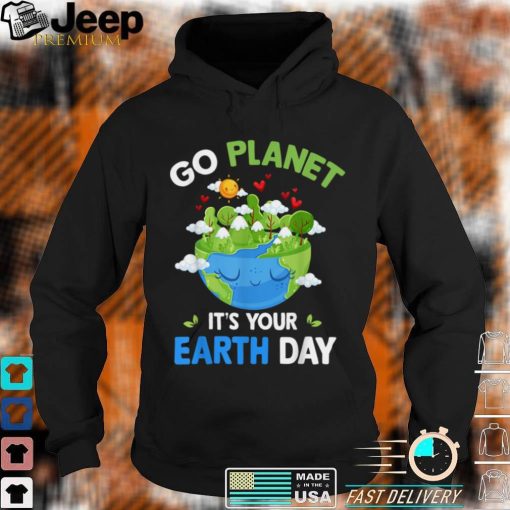 Earth Day 2022 Go planet It's your Earth Day T Shirts, sweater