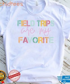 Field Trips Are My Favorite   School Field Trip T Shirt, sweater