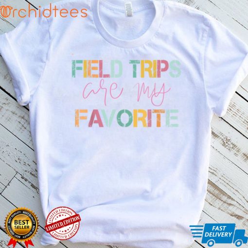 Field Trips Are My Favorite   School Field Trip T Shirt, sweater