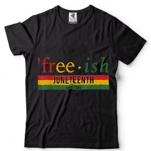 Free Ish Since 1865 With African Flag For Juneteenth 2022 T Shirt tee