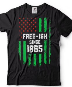 Free ish Since 1865 USA Flag Pride Black Funny Juneteenth T Shirt