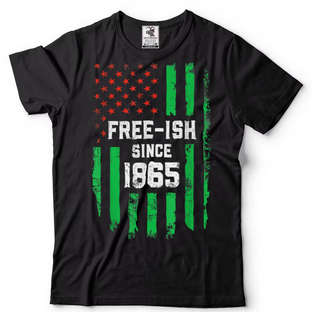 Free ish Since 1865 USA Flag Pride Black Funny Juneteenth T Shirt