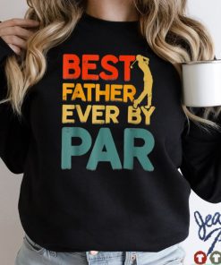 Funny Best Father Ever By Par Cool Golfer Dad Fathers Day T Shirt sweater shirt