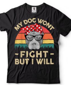 Funny Pitbull My Dog Won_t Fight But I Will   Pittie Mom T Shirt