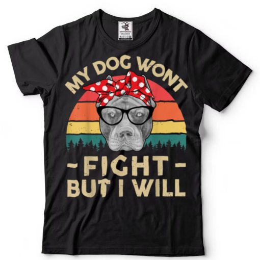 Funny Pitbull My Dog Won_t Fight But I Will   Pittie Mom T Shirt