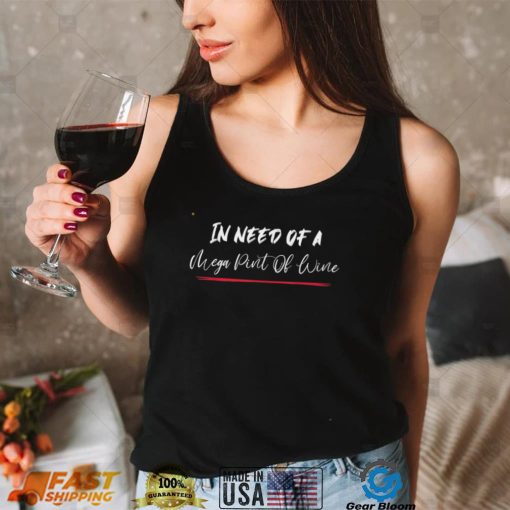 Funny Trendy Sarcastic In Need Of A Mega Pint Of Wine T Shirt