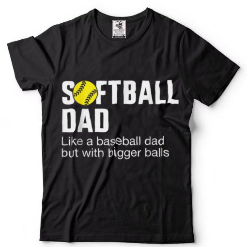 Funny softball dad for father day from daughter or wife T Shirt sweater shirt