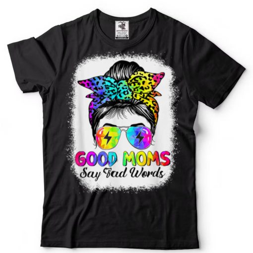 Good Moms Say Bad Words Mother's Day Messy Bun Tie Dye T Shirt tee