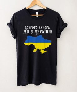 Good evening, we are from Ukraine T Shirt tee
