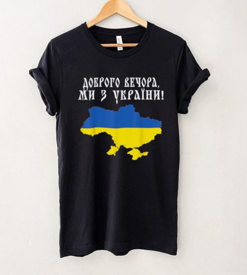Good evening, we are from Ukraine T Shirt tee