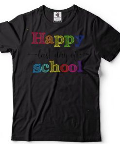 Happy Last Day Of School T Shirt for Teacher Student Gift T Shirt tee