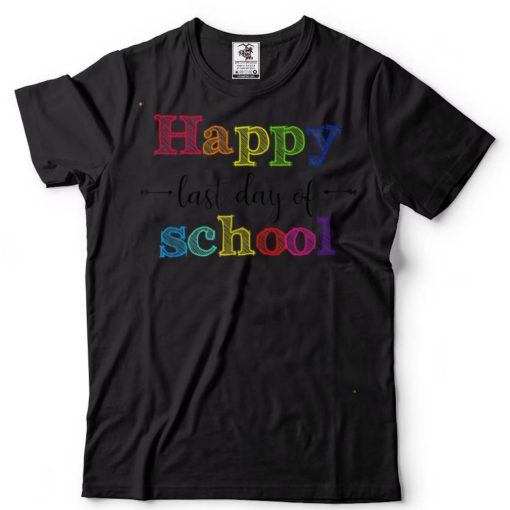 Happy Last Day Of School T Shirt for Teacher Student Gift T Shirt tee