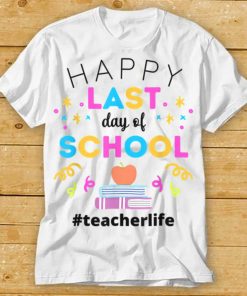 Happy Last Day Of School Teacherlife Funny Teacher Apparel TShirt tee