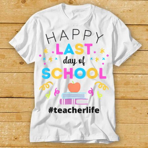 Happy Last Day Of School Teacherlife Funny Teacher Apparel TShirt tee