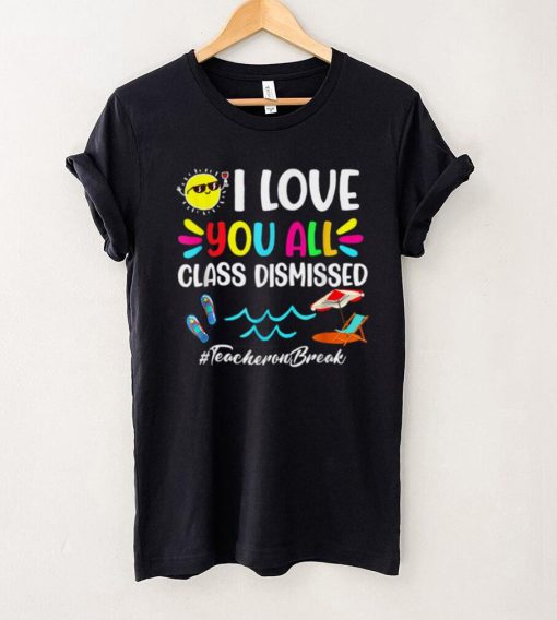 Happy Last Day of School   I Love You All   Class Dismissed T Shirt tee