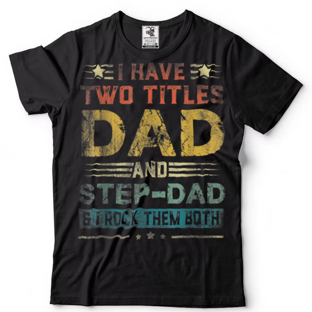 I Have Two Titles Dad And Step Dad Funny Fathers Day T Shirt sweater shirt