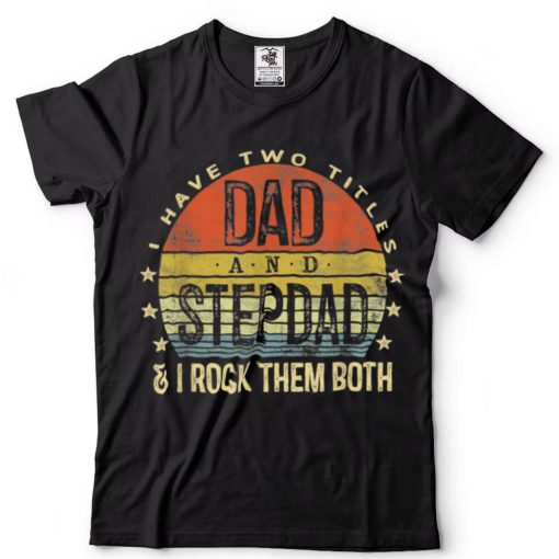 I Have Two Titles Dad And Stepdad Rock Them Both Boy Girl T Shirt tee