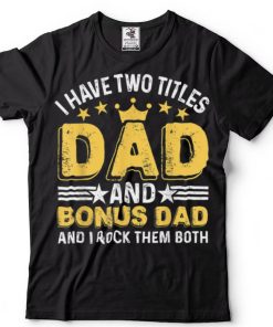 I Have Two Titles Dad Bonus Dad Funny Stepdad Father_s Day T Shirt