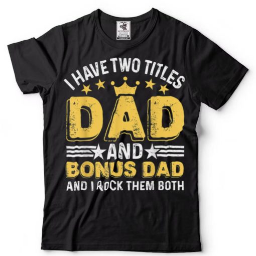 I Have Two Titles Dad Bonus Dad Funny Stepdad Father_s Day T Shirt