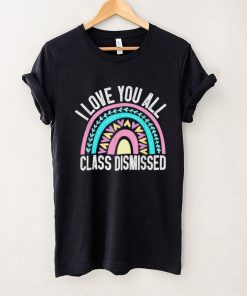 I Love You All Class Dismissed Funny Last Day Of School T Shirt tee