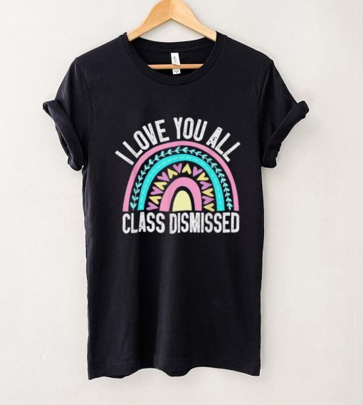 I Love You All Class Dismissed Funny Last Day Of School T Shirt tee
