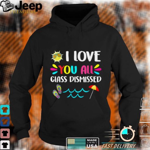 I Love You Class Dismissed Kindergarten Teacher T Shirt, sweater