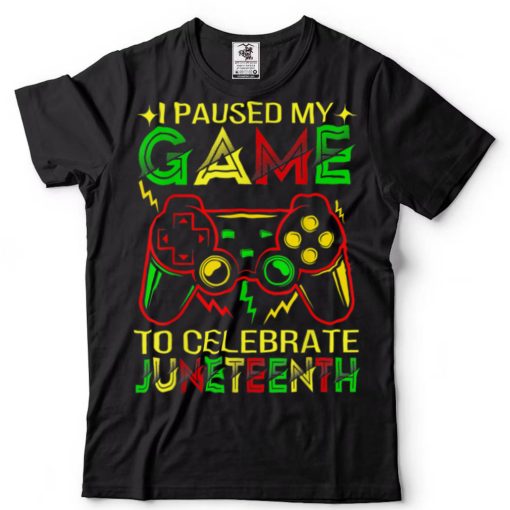 I Paused My Game To Celebrate Juneteenth Gamer Black Freedom T Shirt