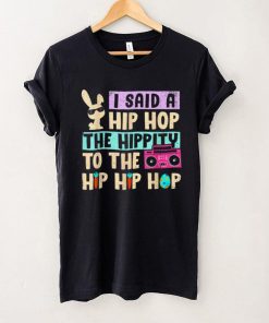 I Said Hip The Hippity To Hop Hip Hop Bunny Funny Easter Day T Shirt tee