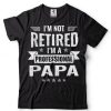 I_m Not Retired A Professional Papa Gift For Fathers Day T Shirt