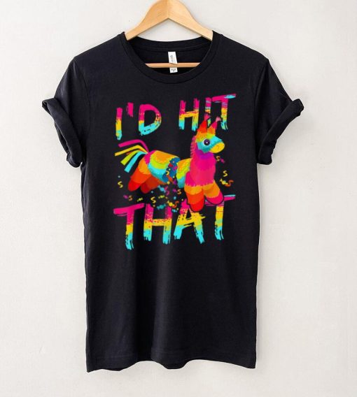 I'd Hit That Pinata , Cinco De Mayo Party For Men & Women T Shirt tee