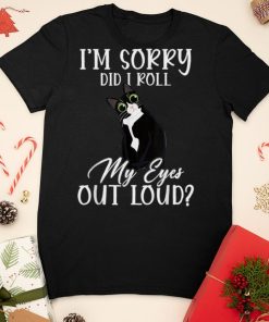 I’m Sorry Did I Roll My Eyes Out Loud Cat Tuxedo Sarcastic T Shirt sweater shirt